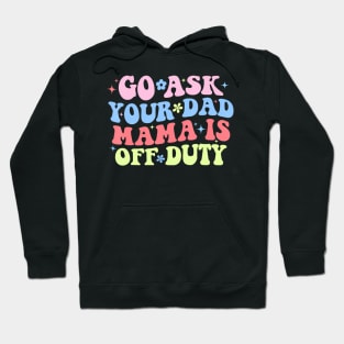 Go Ask Your Dad Mama Is Off Duty  Mother's Day Mom Hoodie